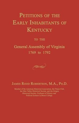Petitions of the Early Inhabitants of Kentucky to the General Assembly of Virginia 1769 to 1792 by Robertson, James Rood