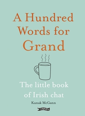 A Hundred Words for Grand: The Little Book of Irish Chat by McGann, Kunak