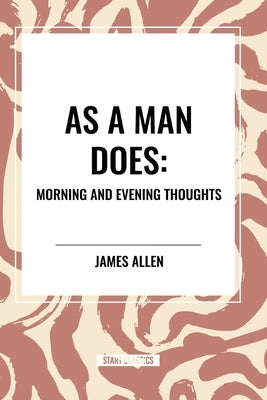 As a Man Does: Morning and Evening Thoughts by Allen, James