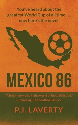 Mexico 86: "You've heard about the greatest World Cup of all time ... now here's the novel." by Laverty, P. J.