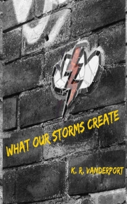 What Our Storms Create by Vanderport, K. R.