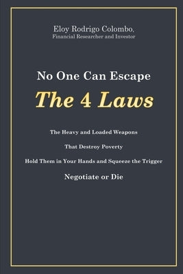 No One Can Escape the 4 Laws: The Heavy and Loaded Weapons That Destroy Poverty. Hold Them in Your Hands and Squeeze the Trigger. Negotiate or Die by Monteith, Holly T.