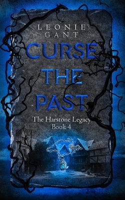 Curse the Past: The Harstone Legacy Book 4 by Gant, Leonie