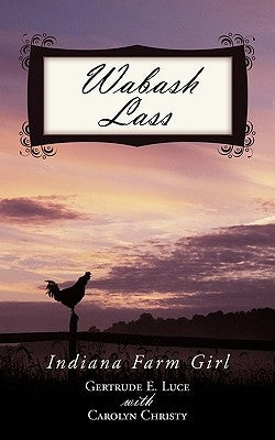 Wabash Lass: Indiana Farm Girl by Luce, Gertrude E.