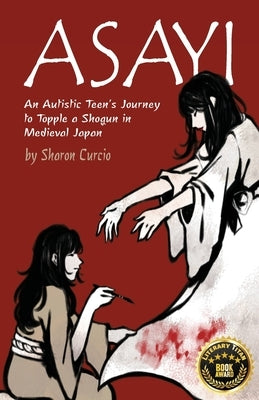 Asayi An Autistic Teen's Journey to Topple a Shogun in Medieval Japan by Curcio, Sharon K.