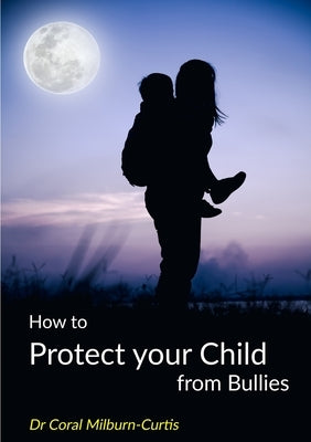 How to Protect Your Child from Bullies by Milburn-Curtis, Coral