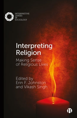 Interpreting Religion: Making Sense of Religious Lives by F. Johnston, Erin