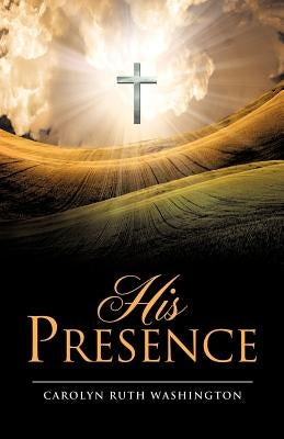 His Presence by Washington, Carolyn Ruth