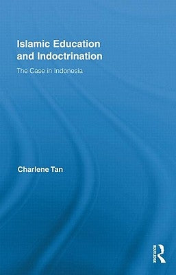 Islamic Education and Indoctrination: The Case in Indonesia by Tan, Charlene