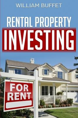 Rental Property Investing: Secrets of the World's Best Real Estate Investors - And How You Can Use Them to Create Wealth and Passive Income. by Buffet, William