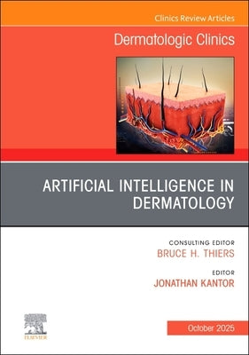 Artificial Intelligence in Dermatology, an Issue of Dermatologic Clinics: Volume 43-4 by Kantor, Jonathan