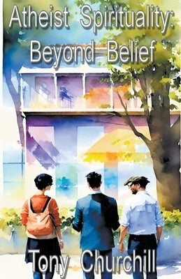 Atheist Spirituality: Beyond Belief by Churchill, Tony