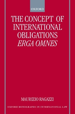 The Concept of International Obligations Erga Omnes by Ragazzi, Maurizio