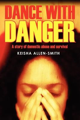 Dance with Danger: A Story of Domestic Abuse and Survival by Allen Smith, Keisha