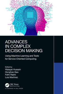 Advances in Complex Decision Making: Using Machine Learning and Tools for Service-Oriented Computing by Hussain, Walayat