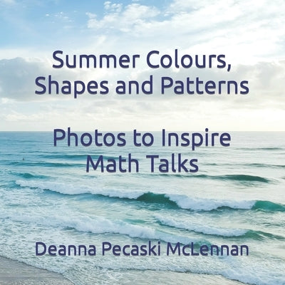 Summer Colours, Shapes and Patterns: Photos to Inspire Math Talks by Pecaski McLennan, Deanna