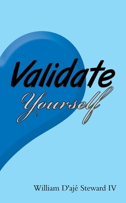 Validate Yourself by Steward, William D'Ajé, IV