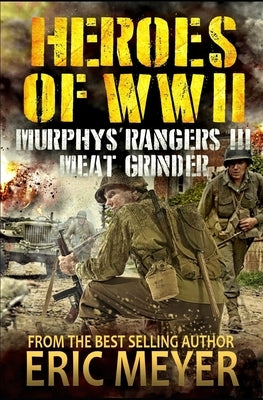 Heroes of World War II: Murphy's Rangers III - Meat Grinder by Meyer, Eric