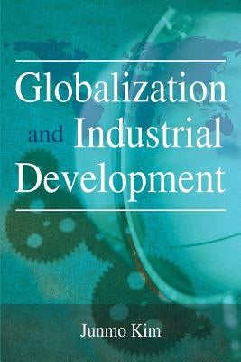Globalization and Industrial Development by Kim, Junmo