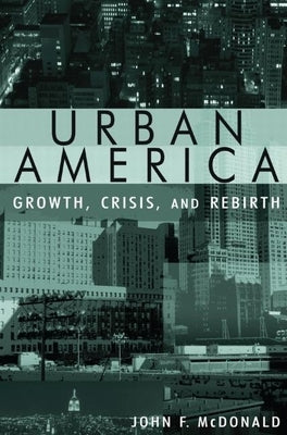 Urban America: Growth, Crisis, and Rebirth: Growth, Crisis, and Rebirth by McDonald, John