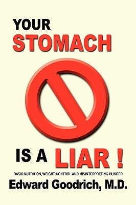 Your Stomach Is A Liar!: Basic Nutrition, Weight Control and Misinterpreting Hunger by Goodrich, Edward O.
