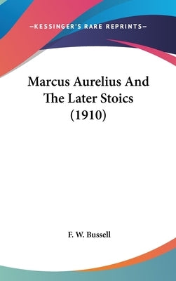 Marcus Aurelius And The Later Stoics (1910) by Bussell, F. W.
