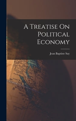 A Treatise On Political Economy by Say, Jean Baptiste
