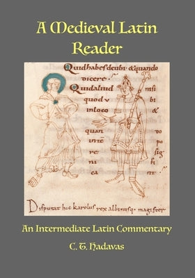 A Medieval Latin Reader: An Intermediate Latin Commentary (Latin text with vocabulary and notes) by Hadavas, C. T.
