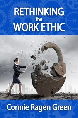 Rethinking the Work Ethic: Embrace the Struggle and Exceed Your Own Potential by Green, Connie Ragen