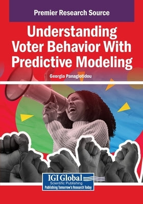 Understanding Voter Behavior With Predictive Modeling by Panagiotidou, Georgia