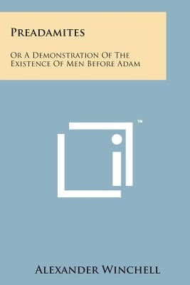 Preadamites: Or a Demonstration of the Existence of Men Before Adam by Winchell, Alexander