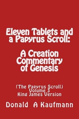 Eleven Tablets and a Papyrus Scroll: : A Creation Commentary of Genesis by Kaufmann, Donald a.