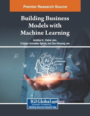 Building Business Models with Machine Learning by N, Ambika