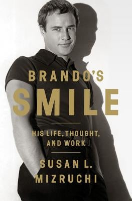 Brando's Smile: His Life, Thought, and Work by Mizruchi, Susan L.