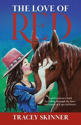 The Love of Red: A girl's journey back to riding through the love and bond of a special horse. by Skinner, Tracey
