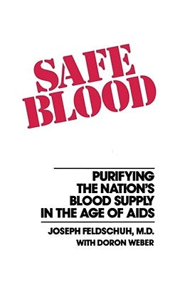 Safe Blood: Purifying the Nation's Blood Supply in the Age of AIDS by Feldschuh, Joseph