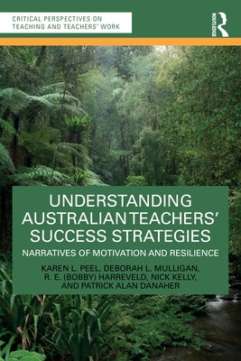 Understanding Australian Teachers' Success Strategies: Narratives of Motivation and Resilience by Peel, Karen L.
