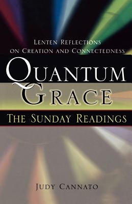 Quantum Grace: The Sunday Readings: Lenten Reflections on Creation and Connectedness by Cannato, Judy