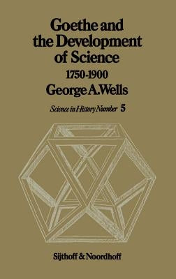 Goethe and the Development of Science 1750-1900 by Wells, G. a.