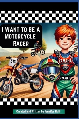 I Want to Be a Motorcycle Racer by Huff, Jennifer