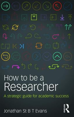 How to Be a Researcher: A strategic guide for academic success by Evans, Jonathan