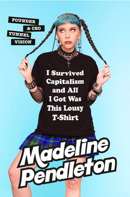 I Survived Capitalism and All I Got Was This Lousy T-Shirt: Everything I Wish I Never Had to Learn about Money by Pendleton, Madeline