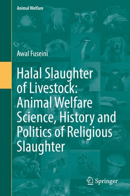 Halal Slaughter of Livestock: Animal Welfare Science, History and Politics of Religious Slaughter by Fuseini, Awal