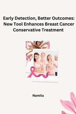 Early Detection, Better Outcomes: New Tool Enhances Breast Cancer Conservative Treatment by Namita