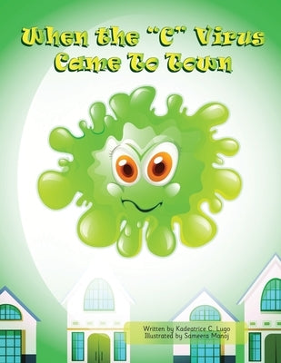 When the "C" Virus Came to Town: A book that gives children a child-like understanding of the Coronavirus and helps them cope in this pandemic. by Manoj, Sameera