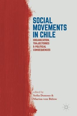 Social Movements in Chile: Organization, Trajectories, and Political Consequences by Donoso, Sofia