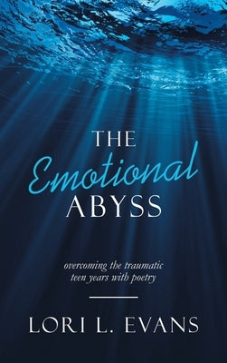 The Emotional Abyss: Overcoming the Traumatic Teen Years with Poetry by Evans, Lori L.