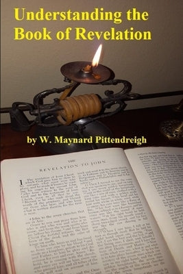 Understanding the Book of Revelation by Pittendreigh, W. Maynard