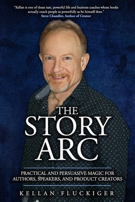 The Story Arc: Practical and Persuasive Magic for Authors, Speakers and Product Creators by Fluckiger, Joy