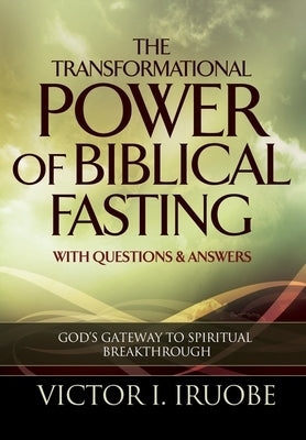 The Transformational Power of Biblical Fasting by Iruobe, Victor I.